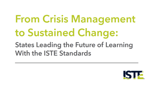 From Crisis Management to Sustained Change: States Leading the Future of Learning With the ISTE Standards