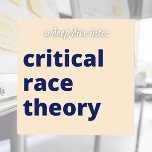 A Deeper Dive into Critical Race Theory