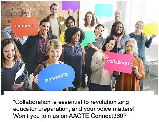 Collaboration is essential to revolutionizing educator preparation, and your voice matters! Won’t you join us on AACTE Connect360?”