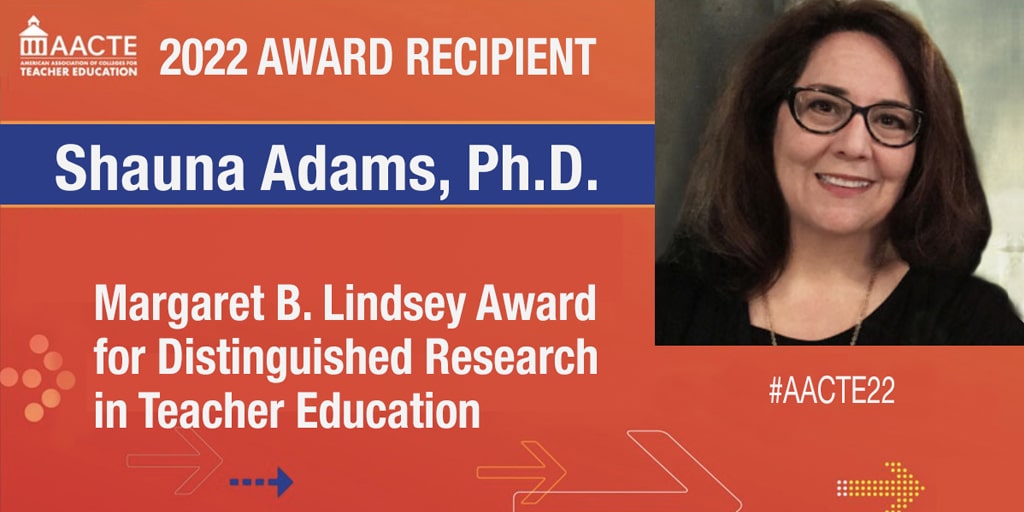 2022 AACTE Margaret B. Lindsey Award for Distinguished Research in Teacher Education - Shauna Adams, Ed.D., 